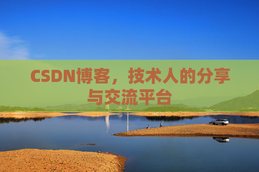 CSDN博客,技术人的分享与交流平台
